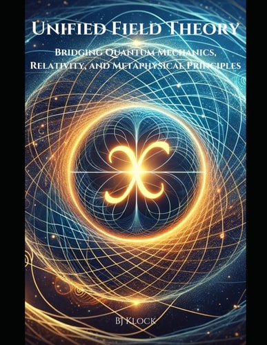Unified Field Theory: Bridging Quantum Mechanics, Relativity, and Metaphysical Principles (The Unified Field Theory (UFT))