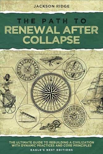 The Path to Renewal After Collapse The Ultimate Guide to Rebuilding a Civilization with Dynamic Practices and Core Principles