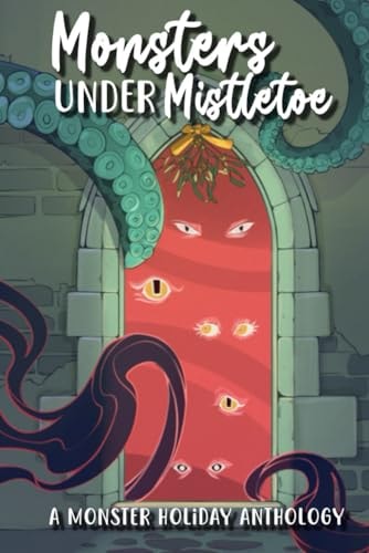 Monsters Under Mistletoe: A Monstrous Holiday Anthology