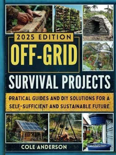 Off Grid Survial Projects: Pratical Guides and DIY Solutions for a Self-Sufficient and Sistainable Future