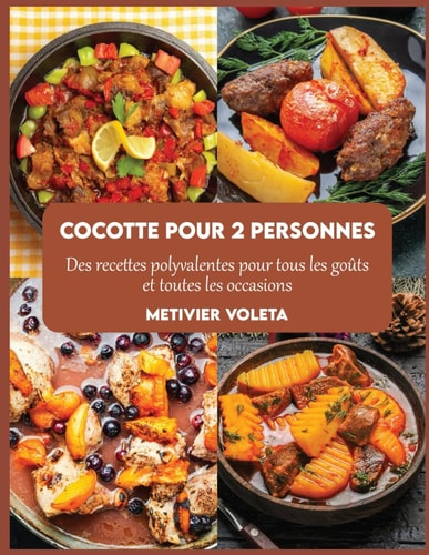 Cocotte pour 2 personnes: Des recettes polyvalentes pour tous les goûts et toutes les occasions (French Edition)