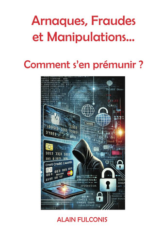ARNAQUES, FRAUDES et MANIPULATIONS: Comment s'en prémunir ? (French Edition)