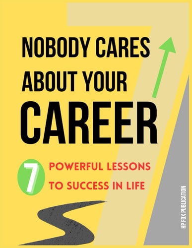 Nobody Cares About Your Career: Overcome Self-Doubt, Combat Imposter Syndrome and Tools to Plan Your Dream Job: ( 7 step by step Life lessons to build your own career )