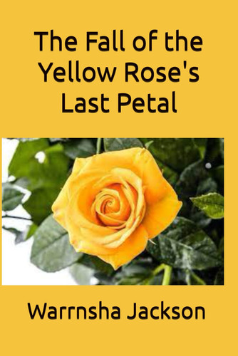 FALL OF THE YELLOW ROSE'S LAST PETAL.