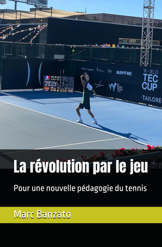 La révolution par le jeu: Pour une nouvelle pédagogie du tennis (French Edition)