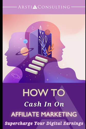 How To Cash In On Affiliate Marketing: Supercharge Your Digital Earnings