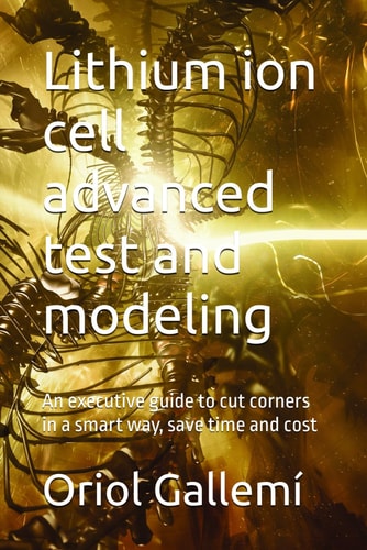 Lithium Ion Cell Advanced Test and Modeling - An Executive Guide to Cut Corners in a Smart Way, Save Time and Cost