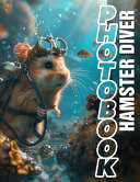 Hamster Diver Photo Book - Adorable Images Of Hamsters In Action Perfect For Animal Lovers