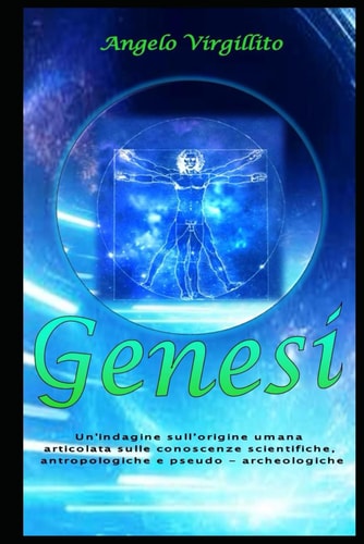 Genesi - Un'indagine sull'origine umana articolata sulle conoscenze scientifiche, antropologiche e pseudo - archeologiche