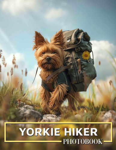 Yorkie Hiker Photo Book - Adventure Moments Featuring Yorkie Dogs: 40 Stunning Images For Dog Lovers