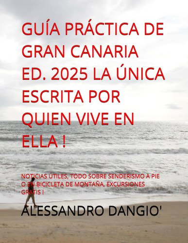 GUIA PRACTICA DE GRAN CANARIA ED. 2025 LA UNICA ESCRITA POR QUIEN VIVE EN ELLA ! - noticias... utiles, todo sobre senderismo a pie o en bicicleta