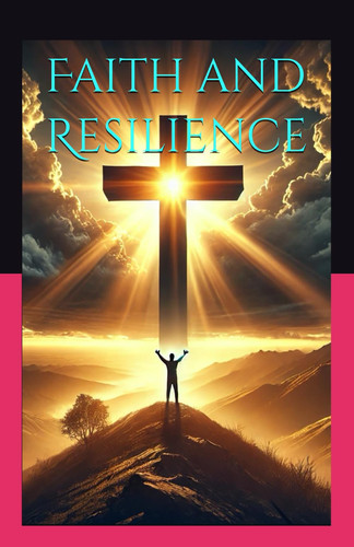 Faith and Resilience Biblical Solutions to Life's Challenges