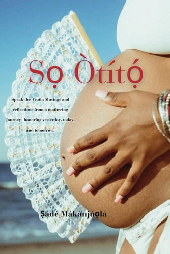 So Otito - Speak the Truth: Musings and Reflections from a Mothering Journey-honoring Yesterday, Today, and Tomorrow.