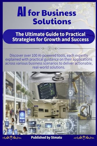 AI for Business Solutions: The Ultimate Guide to Practical Strategies for Growth and Success