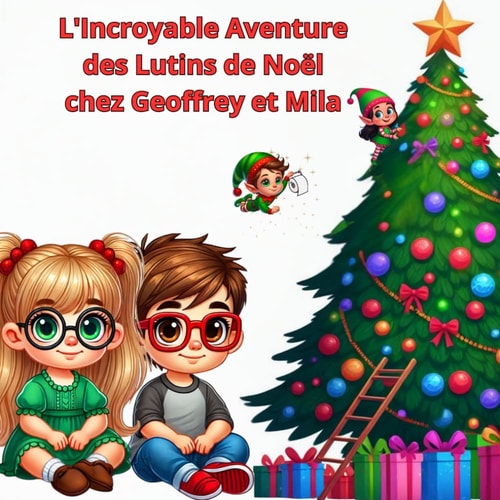L'Incroyable Aventure des Lutins de Noël chez Geoffrey et Mila (French Edition)