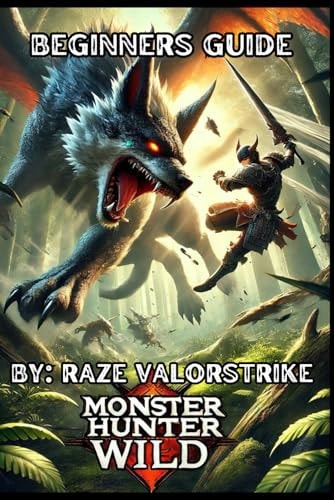 Monster Hunter Wild: The Ultimate Guide for Every Hunter: Conquer, Craft, and Dominate the Wilds