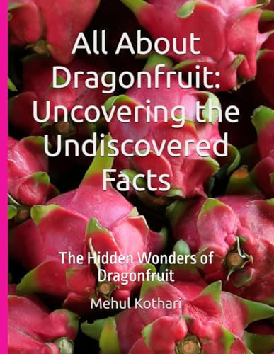 All About Dragonfruit Uncovering the Undiscovered Facts: The Hidden Wonders of Dragonfruit