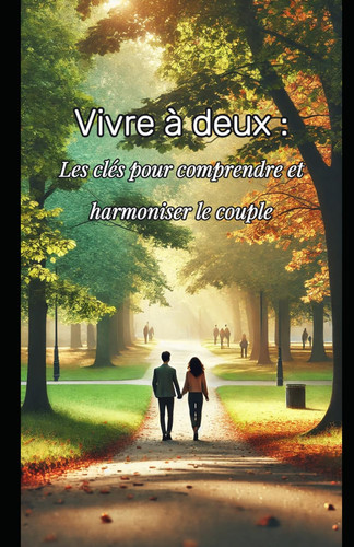 Vivre à deux - les clés pour comprendre et harmoniser le couple