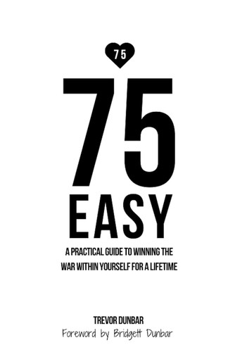 75 EASY: A Practical Guide To Winning The War Within Yourself For A Lifetime