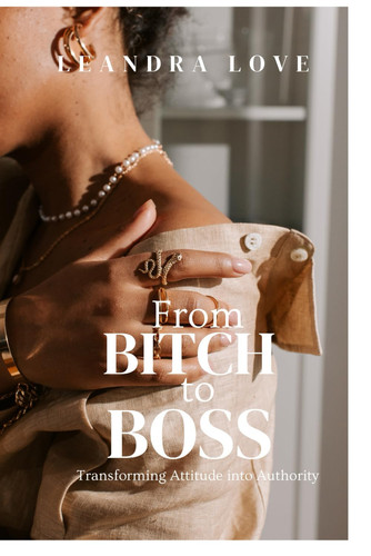 From Bitch to Boss - Transforming Attitude Into Authority