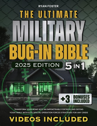 The Ultimate Military Bug-In Bible [5 in 1]: Transform Your Home Into an Impenetrable Fortress and Defend Your Family with Elite Special Operation Forces Strategies for Any Crisis