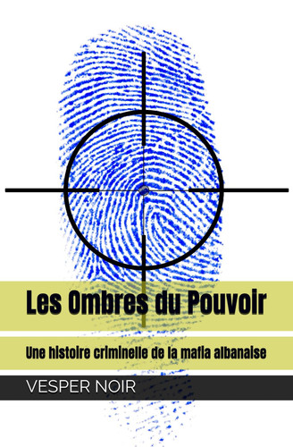Les Ombres du Pouvoir: Une histoire criminelle de la mafia albanaise (French Edition)