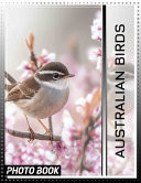 Australian Birds Photo Book - Explore 40 Stunning Images Showcasing The Diversity Of Unique Avian Species Down Under