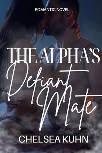 The Alpha's Defiant Mate: A Journey of Raw Passion, Undeniable Chemistry, And a Battle for Control that Resonates Far Beyond the Realm of the Supernatural (Claimed Under The Southern Cross)