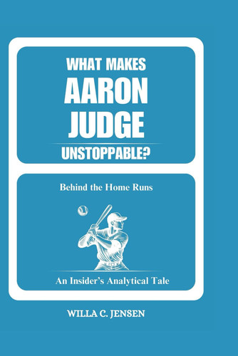 WHAT MAKES AARON JUDGE UNSTOPPABLE? BEHIND THE HOME RUNS - An Insider's Analytical Tale
