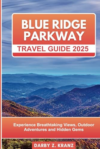 Blue Ridge Parkway Travel Guide 2025: Experience Breathtaking Views, Outdoor Adventures and Hidden Gems (A plan for vacation and getaways)