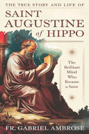 The True Story and Life of Saint Augustine of Hippo The Brilliant Mind Who Became a Saint