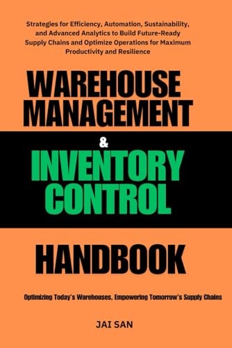 Warehouse Management and Inventory Control: Mastering Warehousing and Inventory Management: Strategies for Efficiency, Technology Integration, and Sustainable Supply Chain Operations