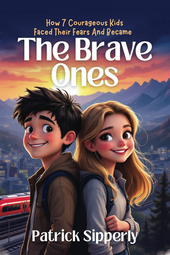 The Brave Ones How 7 Courageous Kids Faced Their Fears And Became Brave
