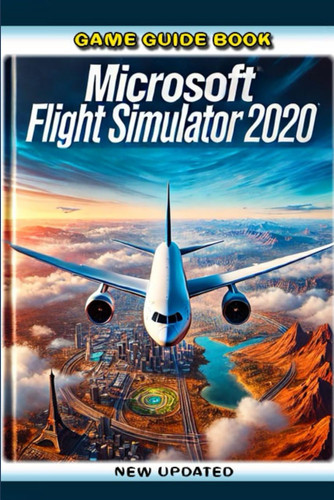 Game Guide Book For Microsoft Flight Simulator 2020 (New Updated)