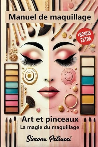 Art et pinceaux - La magie du maquillage: Guide Maquillage Complet : Techniques, secrets et astuces pour un Maquillage parfait. Guide complet des ... de cours de maquillage. (French Edition)