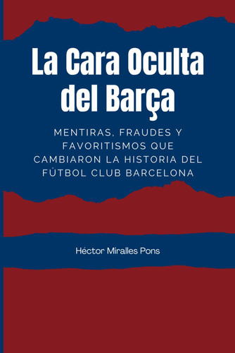 La Cara Oculta del Barça: Mentiras, fraudes y favoritismos que cambiaron la historia del Fútbol Club Barcelona (Spanish Edition)