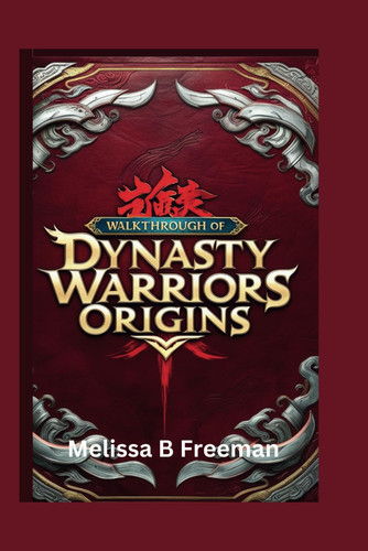 Walkthrough of Dynasty Warriors Origins Master the Battlefield and Uncover the Secrets of the Three Kingdoms