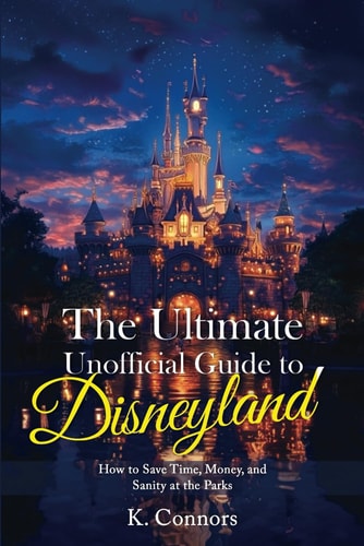 The Ultimate Unofficial Guide to Disneyland: How to Save Time, Money, and Sanity at the Parks