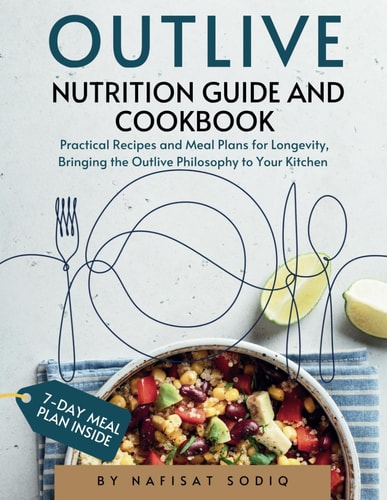 Outlive Nutrition Guide and Cookbook Inspired by Peter Attia's Teachings: Practical Recipes and Meal Plans for Longevity, Bringing the Outlive Philosophy to Your Kitchen