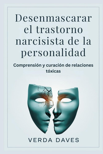Desenmascarar el trastorno narcisista de la personalidad - Comprensión y curación de relaciones tóxicas