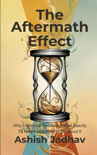 The Aftermath Effect - Why Emotional Recovery Takes Exactly 72 Hours and What to Do About It: Master Your Emotional Well-being in Just 3 Days: A Step-by-Step Guide to Transform Stress Into Strength