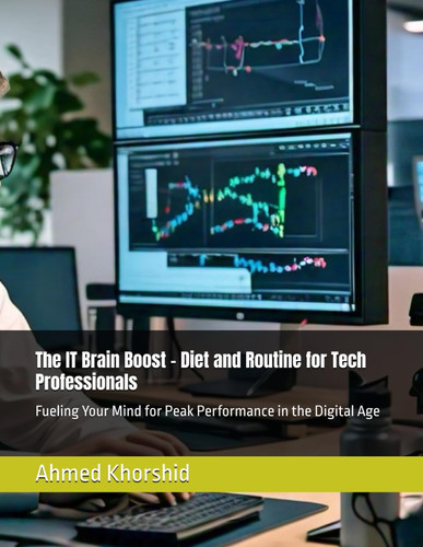 The IT Brain Boost - Diet and Routine for Tech Professionals: Fueling Your Mind for Peak Performance in the Digital Age