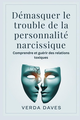 Démasquer le trouble de la personnalité narcissique - Comprendre et guérir des relations toxiques