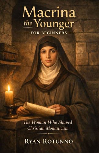Macrina the Younger for Beginners - The Woman Who Shaped Christian Monasticism
