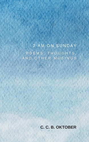 2 A.m. on Sunday: Poems, Thoughts, and Musings