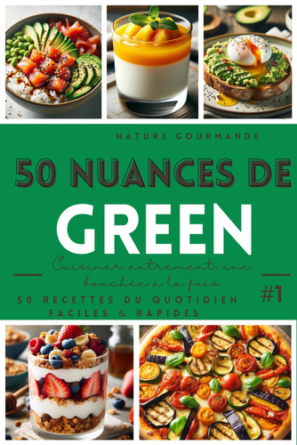 50 NUANCES DE GREEN Cuisiner autrement, une bouchée à la fois #1
