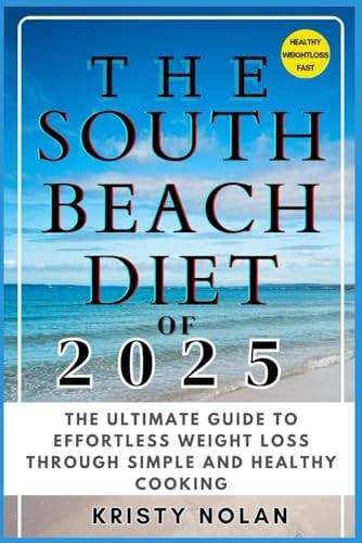 The South Beach Diet of 2025: The Ultimate Guide to Effortless Weight Loss Through Simple and Healthy Cooking