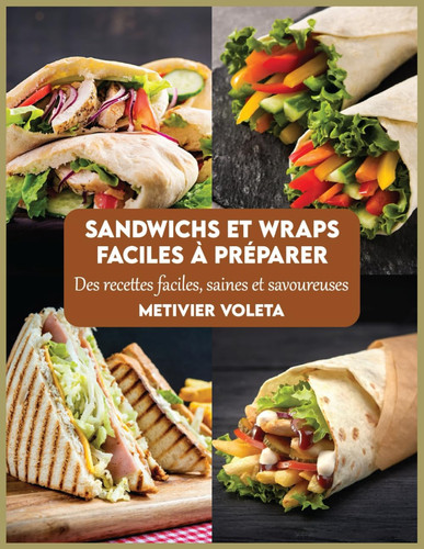 Sandwichs et wraps faciles à préparer: Des recettes faciles, saines et savoureuses (French Edition)