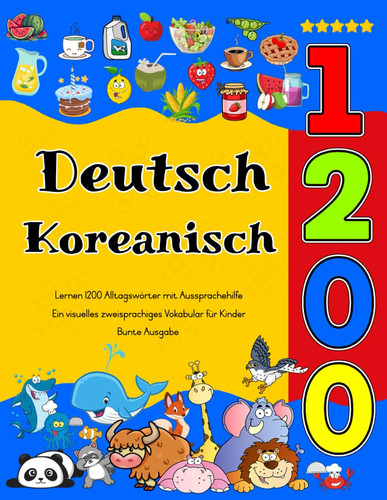 Deutsch Koreanisch Lernen - 1200 Alltagswörter mit Aussprachehilfe (Bunte Ausgabe): Ein visuelles zweisprachiges Vokabular für Kinder