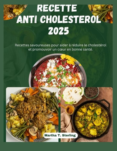 Recette Anti Cholesterol 2025: Recettes savoureuses pour aider à réduire le cholestérol et promouvoir un cœur en bonne santé (French Edition)